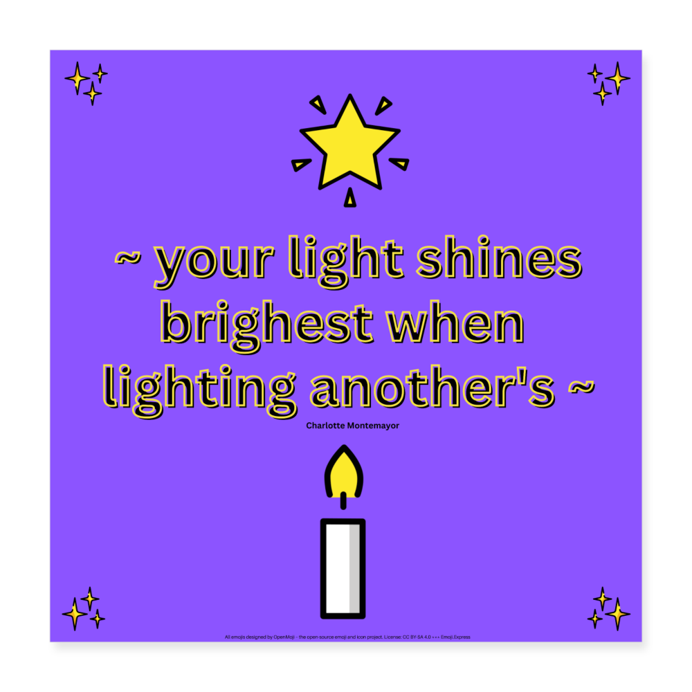 "Your Light Shines Brightest When Lighting Another's" quote + Sparkles, Star + Candle Mojis Wall Art 16x16 Poster - Emoji.Express - white